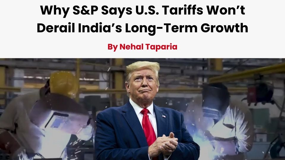 Why S&P Says U.S. Tariffs Won’t Derail India’s Long-Term Growth